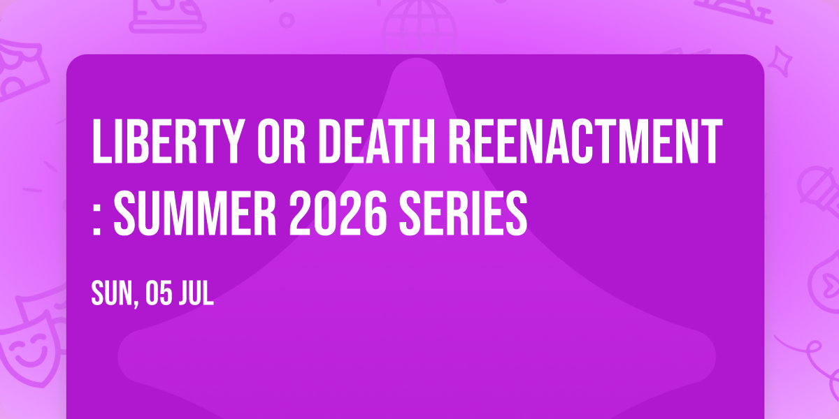 Liberty or Death Reenactment:  Summer 2026 Series