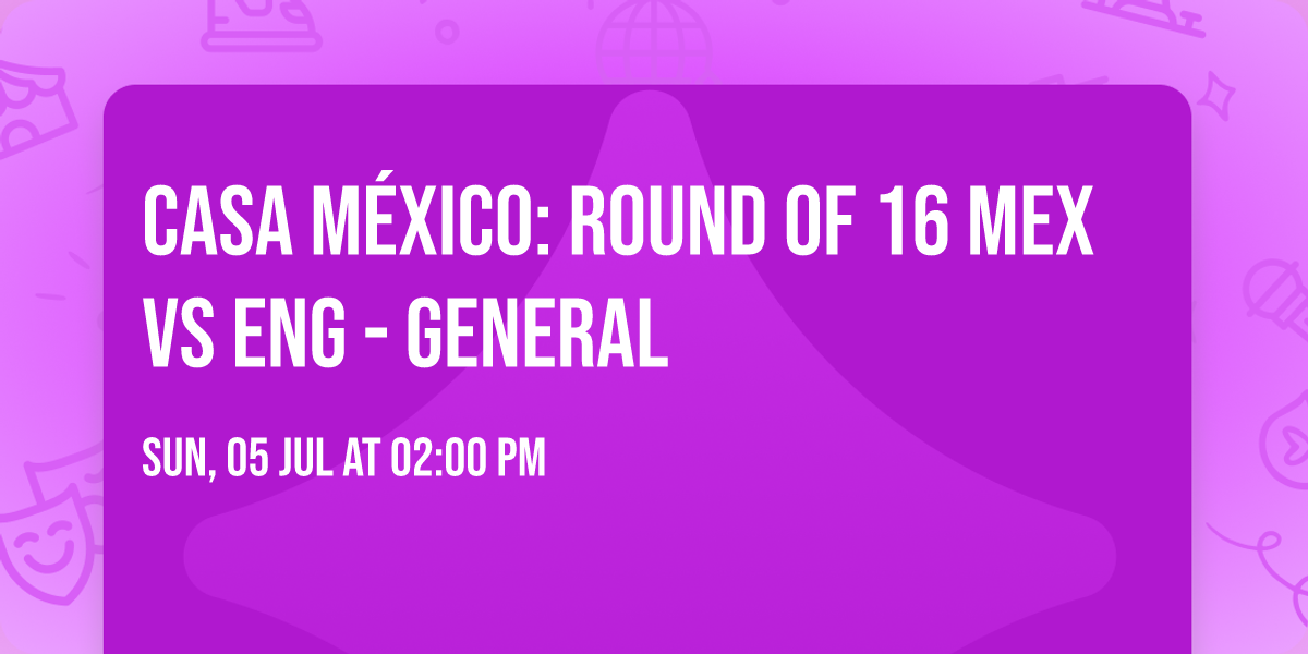 Casa M\u00e9xico: Round of 16 MEX VS ENG - GENERAL