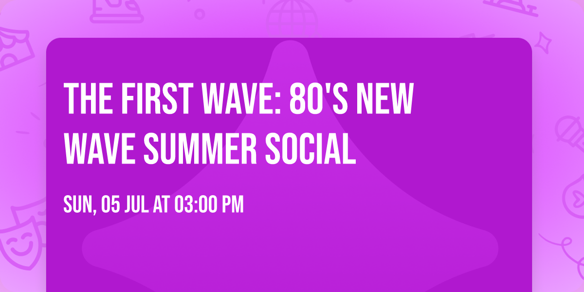 \ud83c\udfb9 The First Wave: 80's New Wave Summer Social \ud83c\udfb8