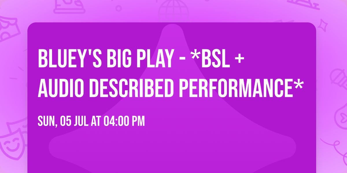 Bluey's Big Play - *BSL + Audio Described Performance*