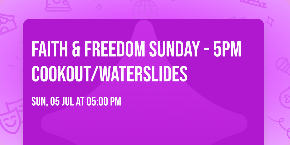 Faith & Freedom Sunday - 5pm Cookout\/Waterslides