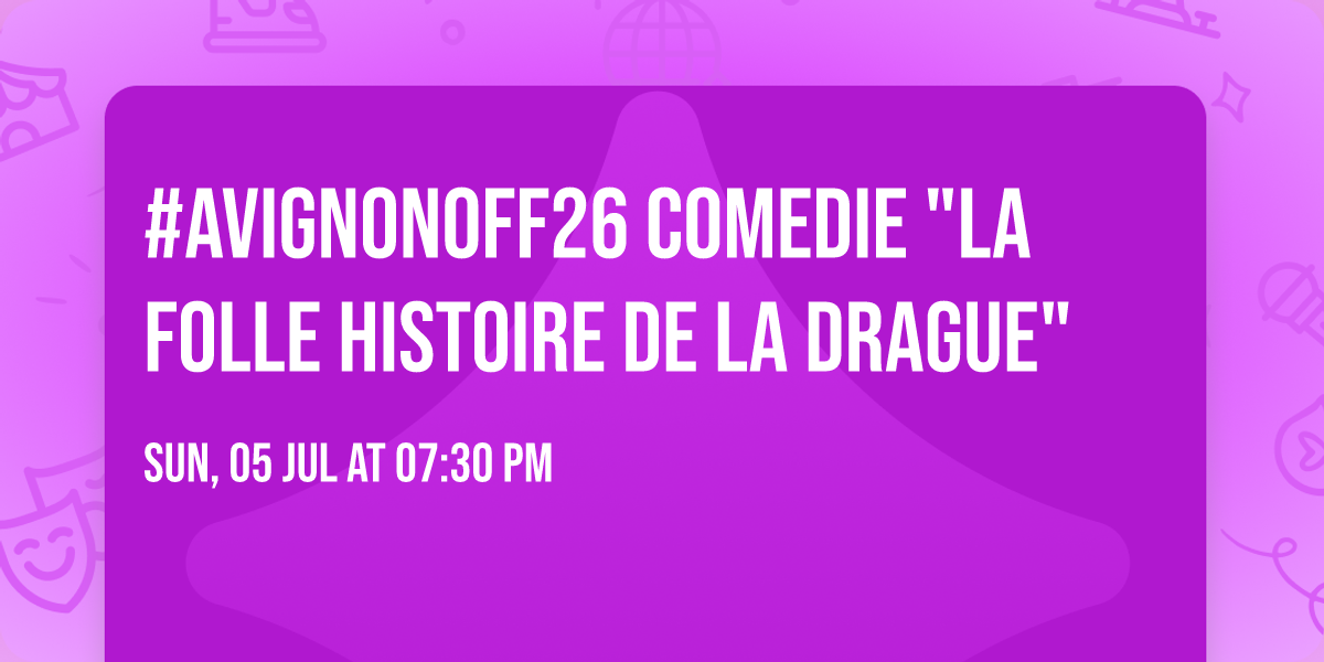 #AVIGNONOFF26 COMEDIE "La folle histoire de la drague"