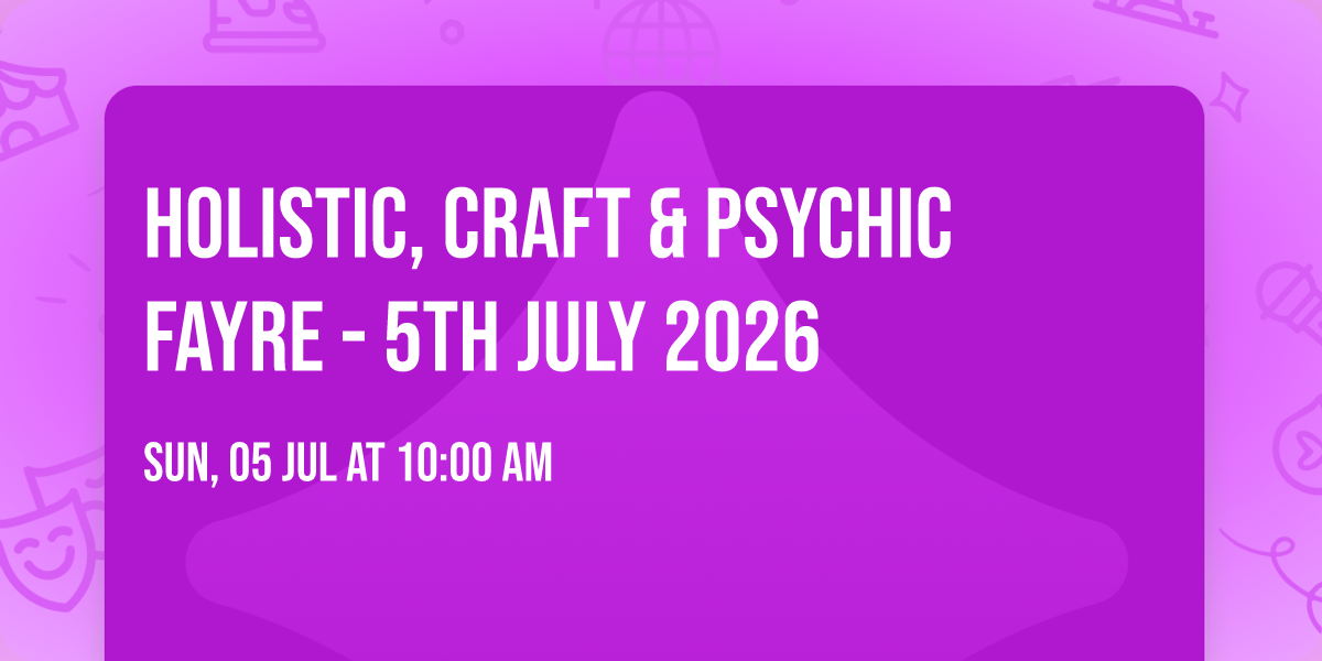 HOLISTIC, CRAFT & PSYCHIC FAYRE  - 5TH JULY 2026