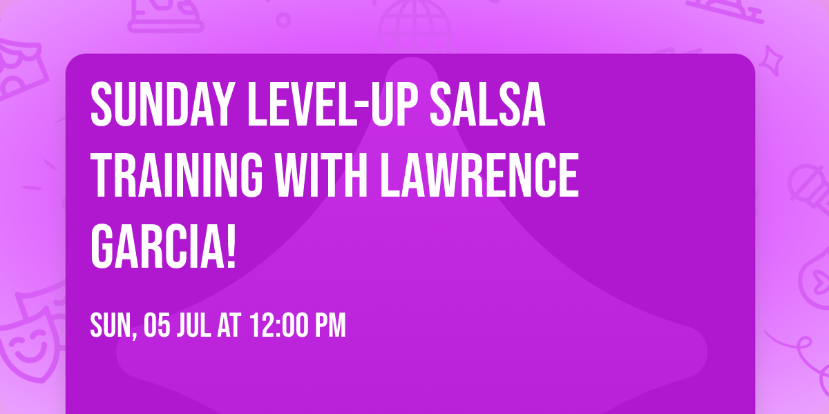 Sunday Level-Up Salsa Training with Lawrence Garcia! 