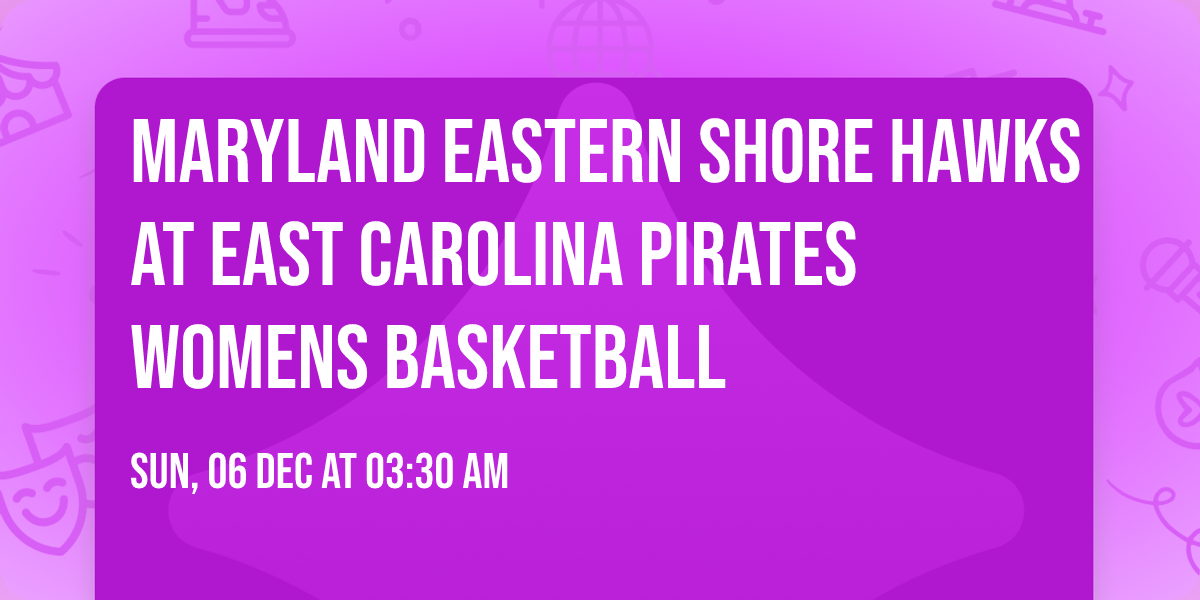 Maryland Eastern Shore Hawks at East Carolina Pirates Womens Basketball