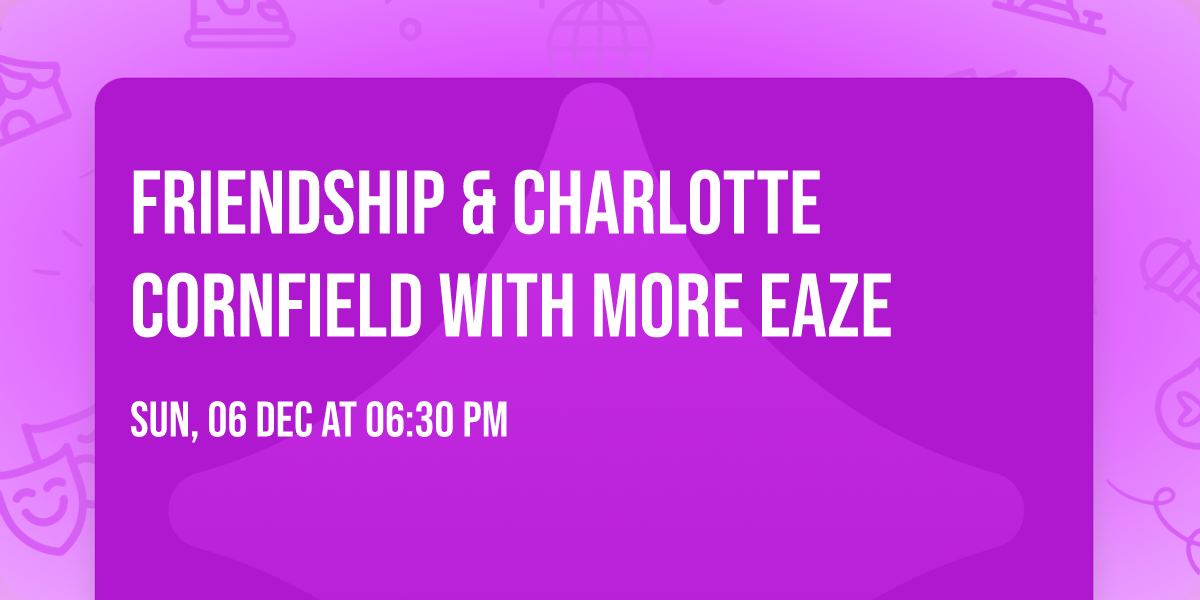 Friendship & Charlotte Cornfield with more eaze