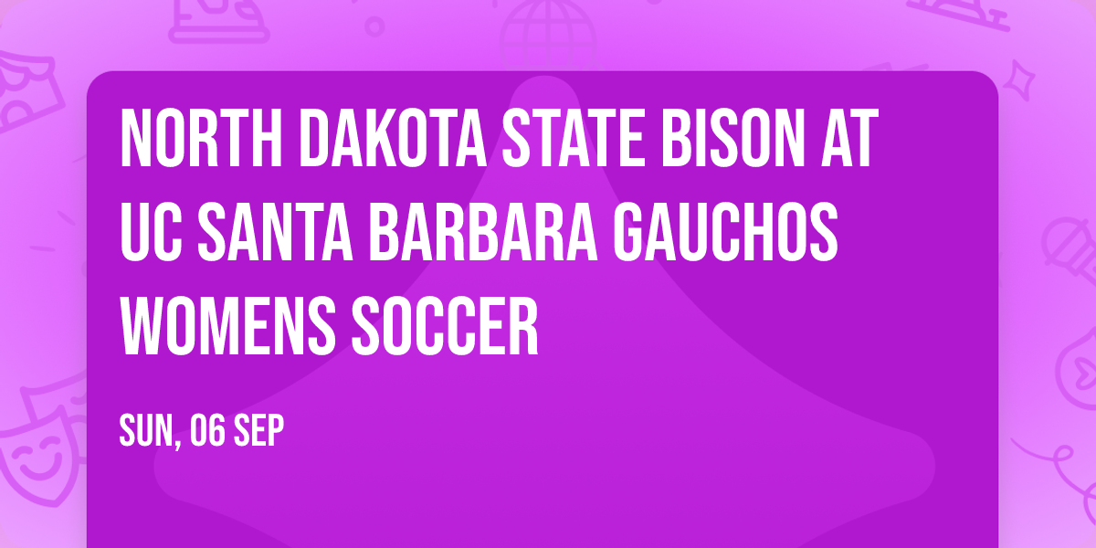 North Dakota State Bison at UC Santa Barbara Gauchos Womens Soccer
