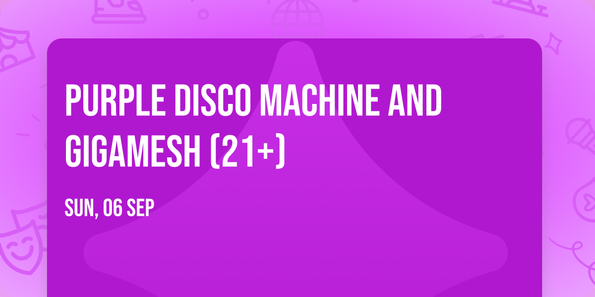 Purple Disco Machine and Gigamesh (21+)