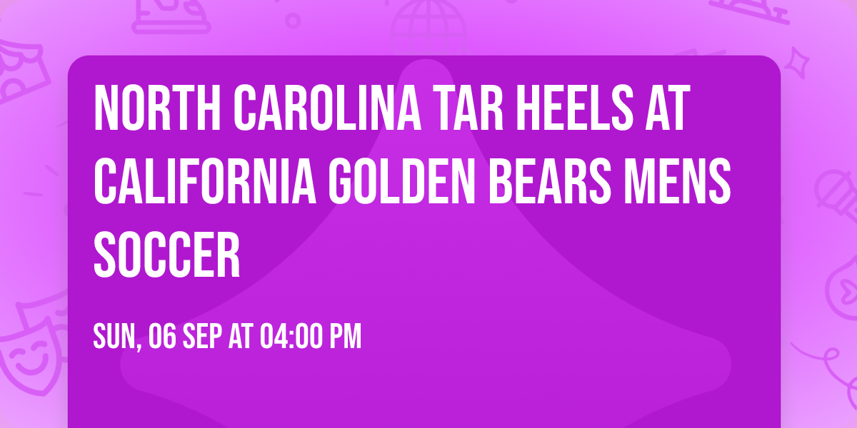 North Carolina Tar Heels at California Golden Bears Mens Soccer