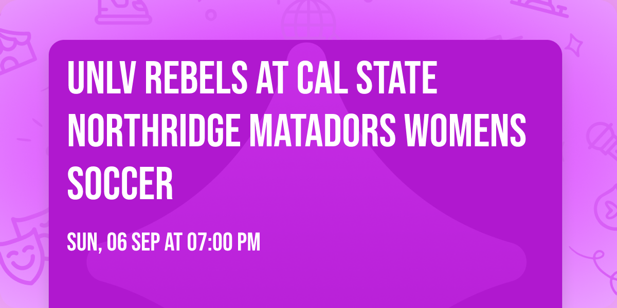 UNLV Rebels at Cal State Northridge Matadors Womens Soccer