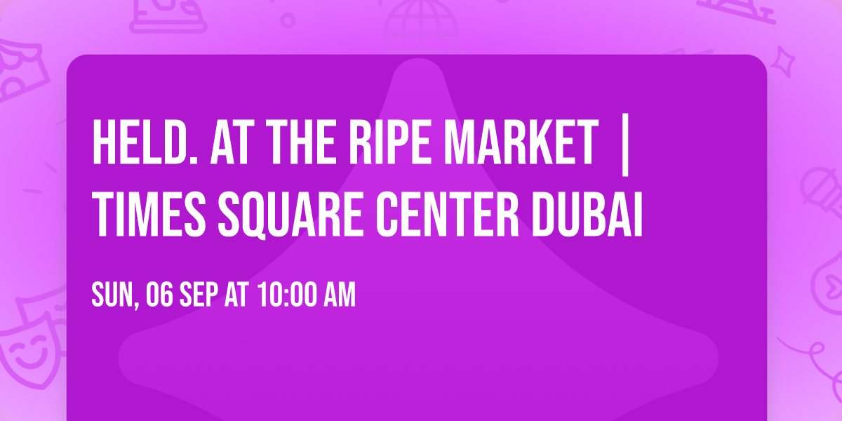 Held. at The Ripe Market | Times Square Center Dubai