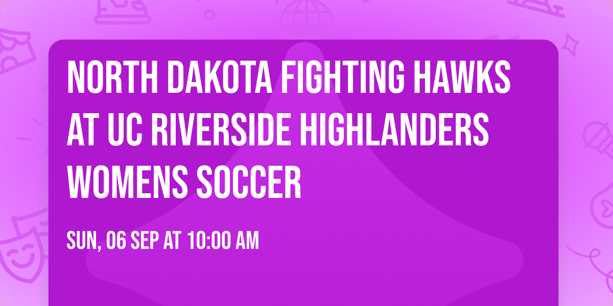 North Dakota Fighting Hawks at UC Riverside Highlanders Womens Soccer