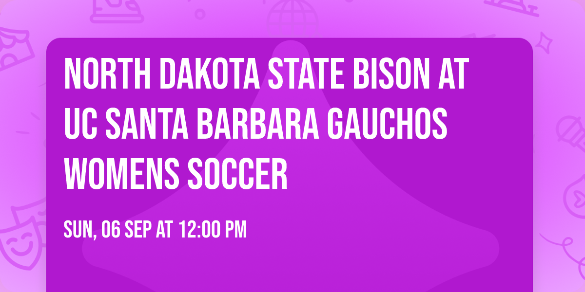 North Dakota State Bison at UC Santa Barbara Gauchos Womens Soccer