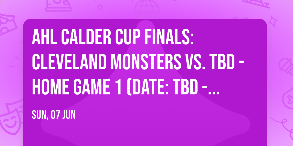 AHL Calder Cup Finals: Cleveland Monsters vs. TBD - Home Game 1 (Date: TBD - If Necessary)