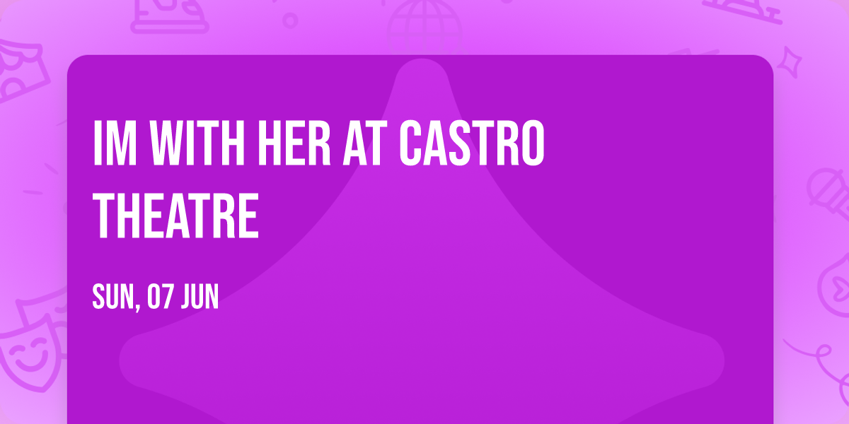 Im With Her at Castro Theatre