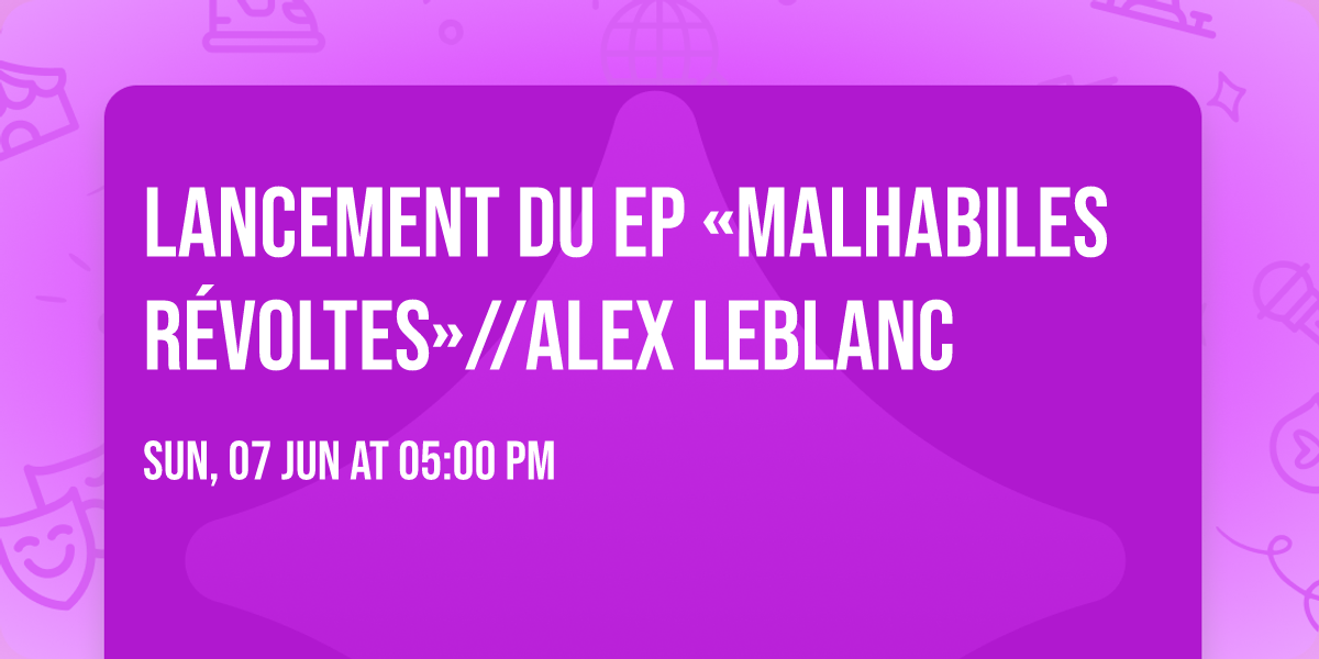 Lancement du EP \u00abMalhabiles r\u00e9voltes\u00bb\/\/Alex LeBlanc 