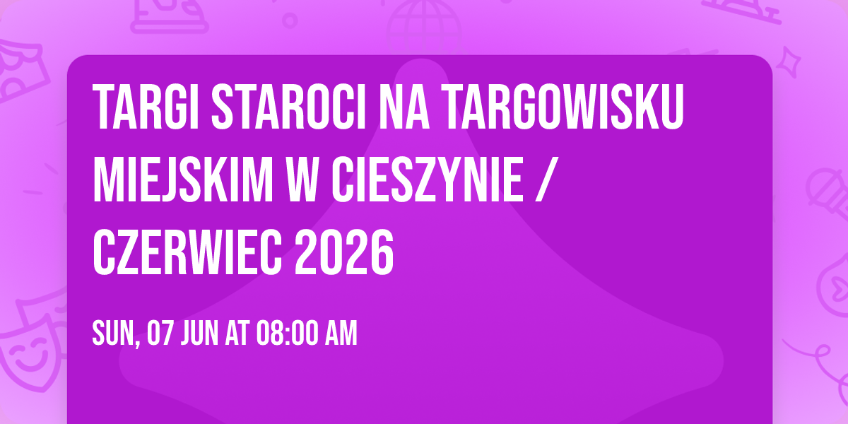Targi Staroci na Targowisku Miejskim w Cieszynie \/ czerwiec 2026