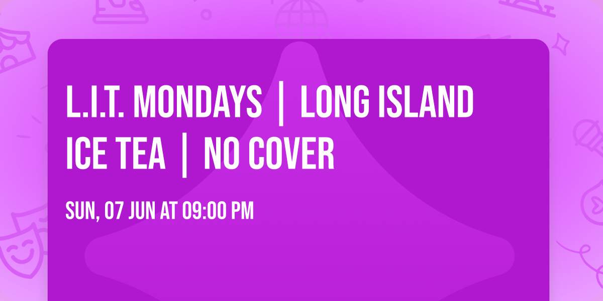L.I.T. MONDAYS | Long Island Ice Tea | NO COVER