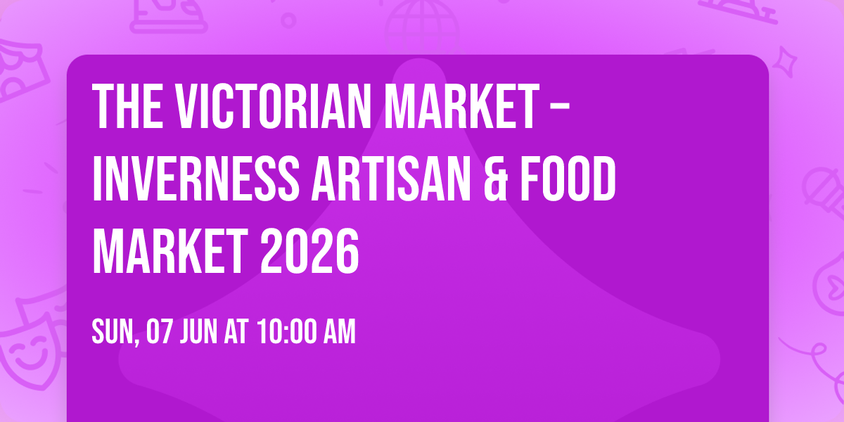 The Victorian Market \u2013 Inverness Artisan & Food Market 2026