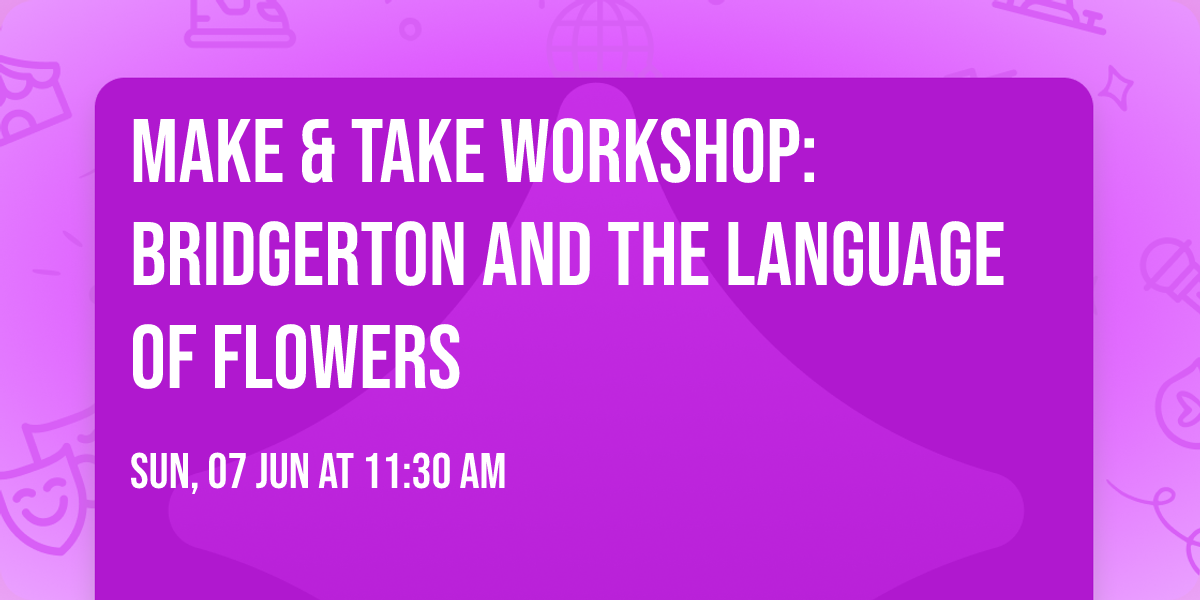 Make & Take Workshop: Bridgerton and the Language of Flowers