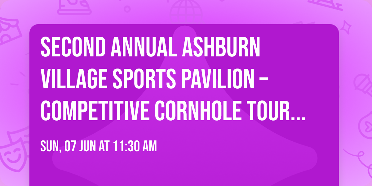 Second Annual Ashburn Village Sports Pavilion \u2013 Competitive Cornhole Tournament (BYOP)