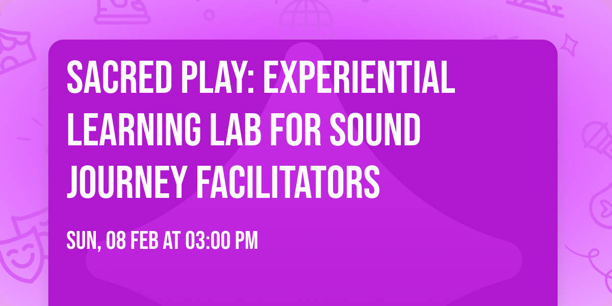 Sacred Play: Experiential Learning Lab for Sound Journey Facilitators