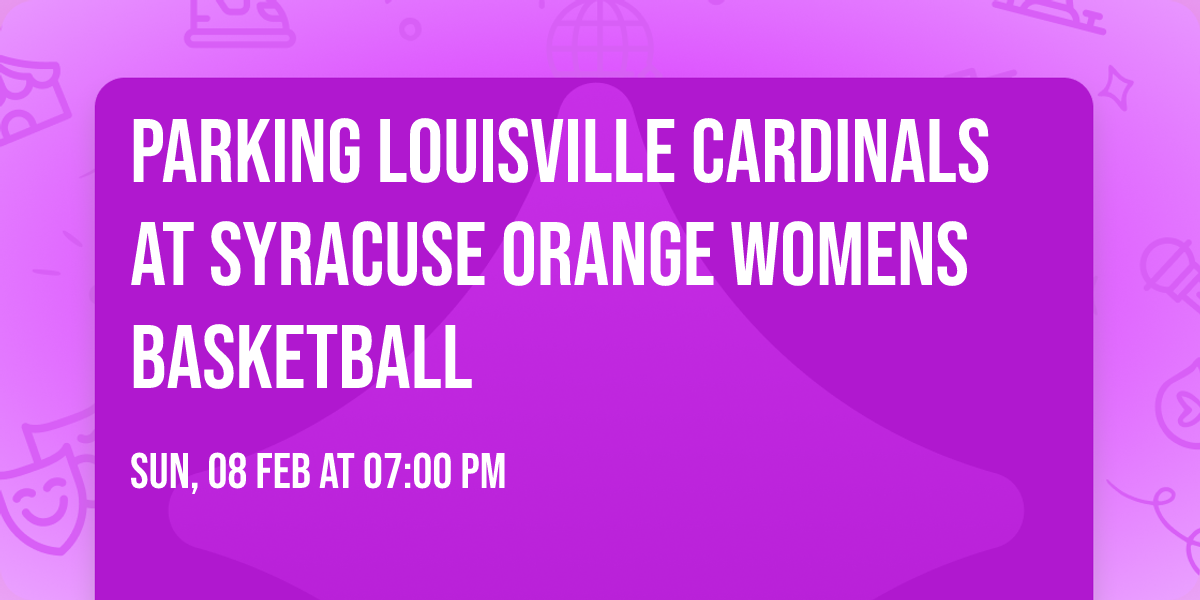 Parking Louisville Cardinals at Syracuse Orange Womens Basketball