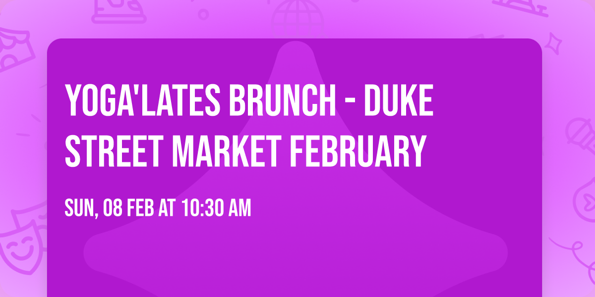 Yoga'lates Brunch - Duke Street Market February