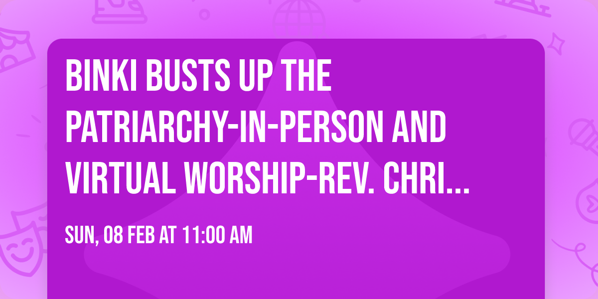 Binki Busts Up the Patriarchy-In-Person and Virtual Worship-Rev. Chris Buice