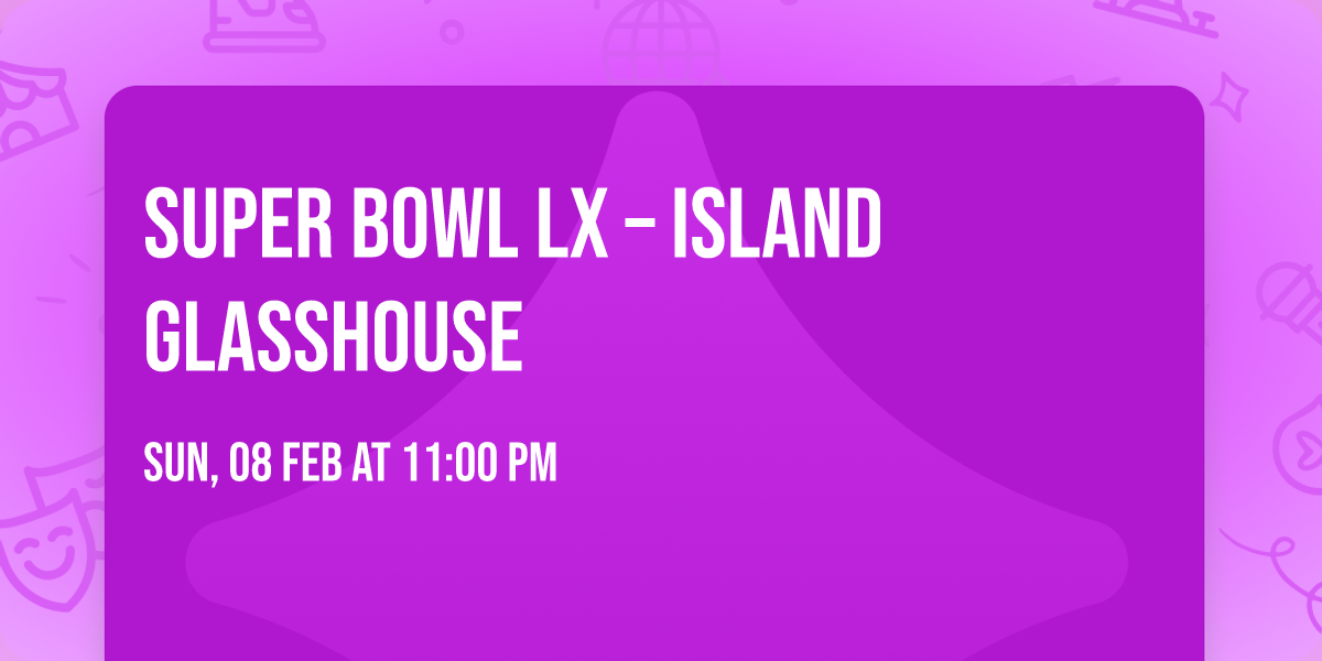 Super Bowl LX \u2013 Island Glasshouse