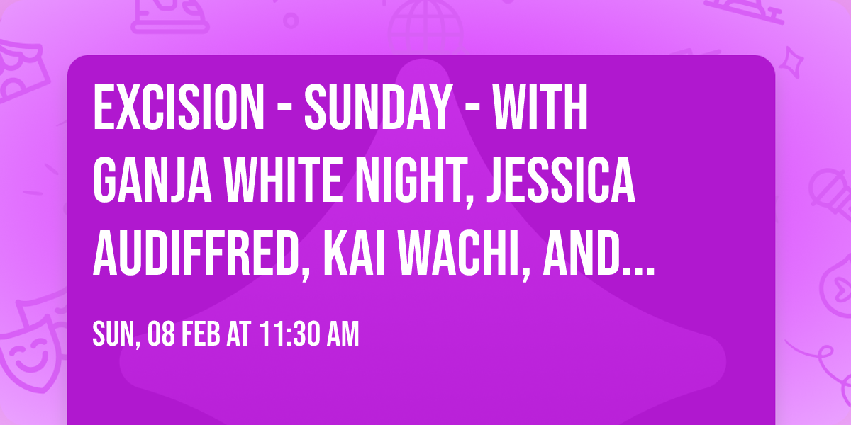 Excision - Sunday - with Ganja White Night, Jessica Audiffred, Kai Wachi, and more (18+)