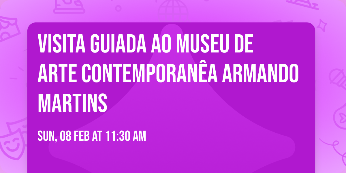VISITA GUIADA AO MUSEU DE ARTE CONTEMPORAN\u00caA ARMANDO MARTINS