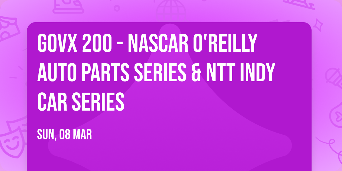 GOVX 200 - NASCAR O'Reilly Auto Parts Series & NTT Indy Car Series