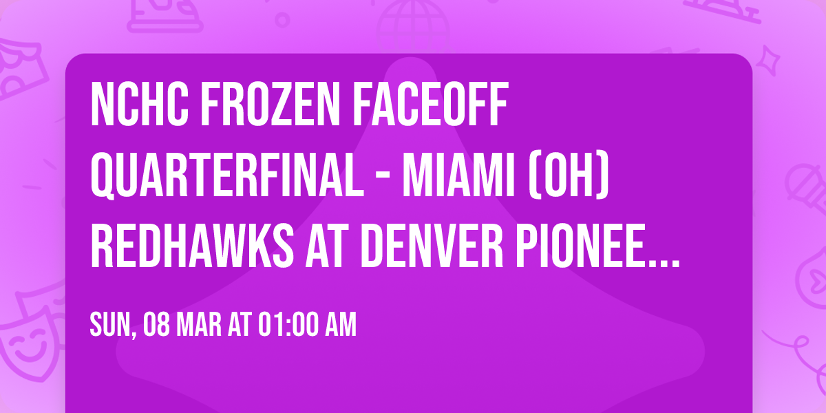 NCHC Frozen Faceoff Quarterfinal - Miami (OH) RedHawks at Denver Pioneers Mens Hockey (Game 2)