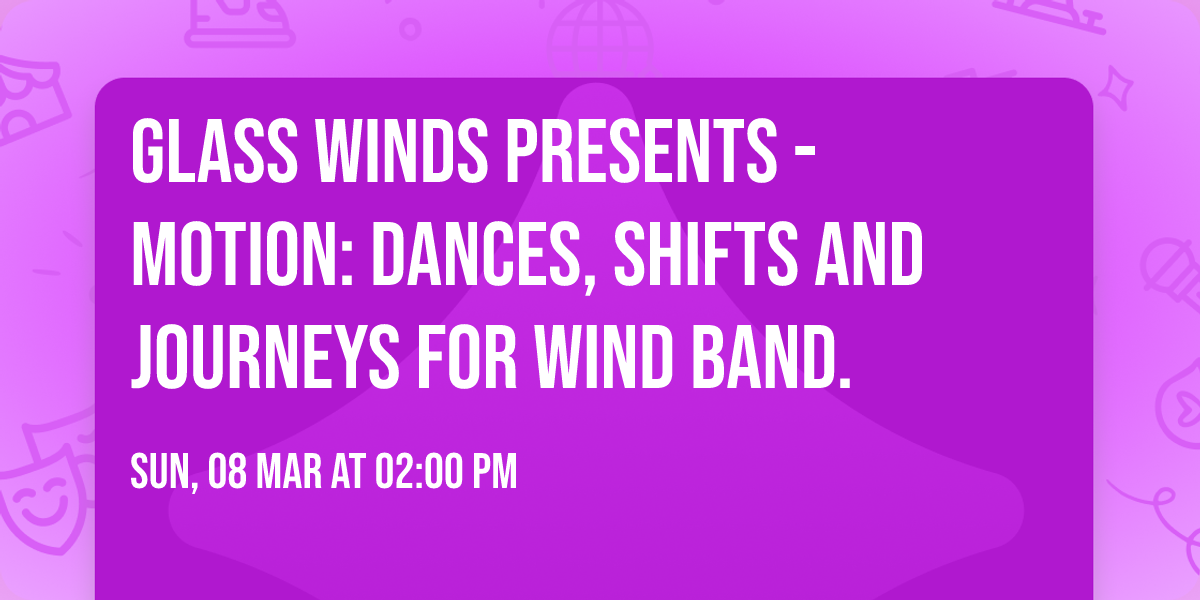 Glass Winds Presents - Motion: Dances, shifts and journeys for wind band. 