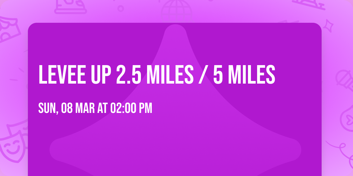 Levee Up 2.5 Miles \/ 5 Miles