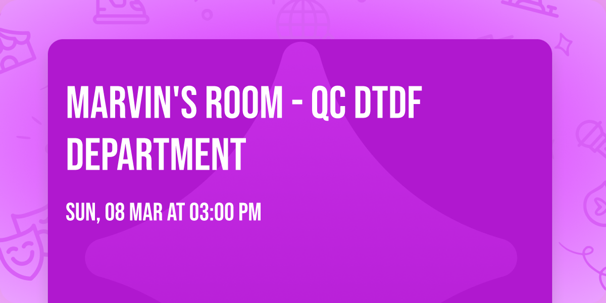 Marvin's Room - QC DTDF Department
