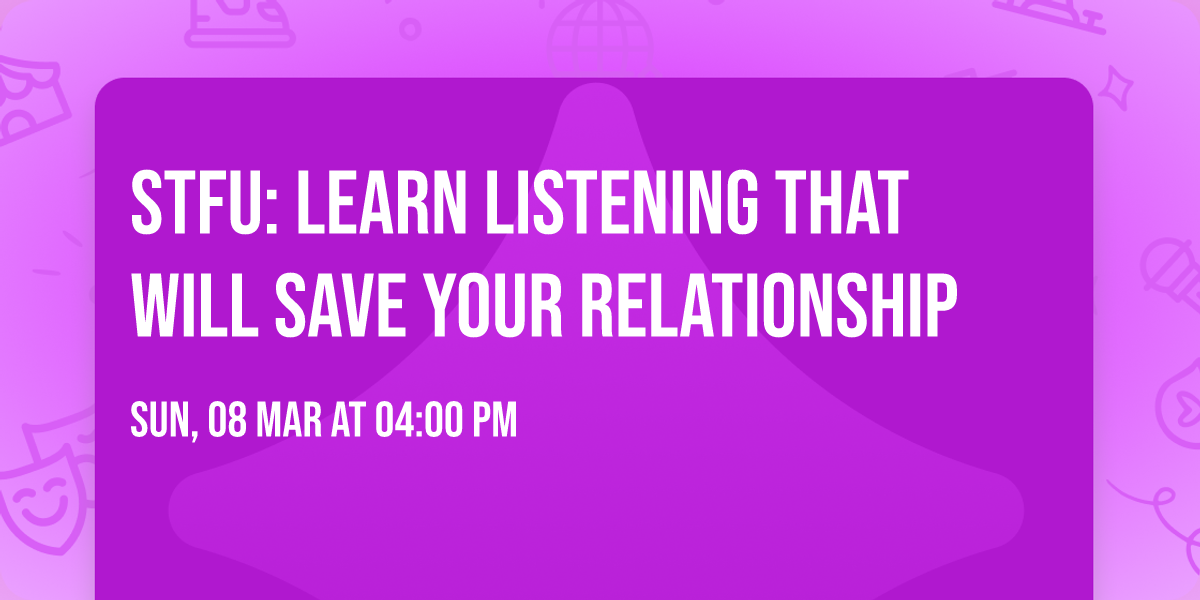 STFU: Learn Listening That Will Save Your Relationship