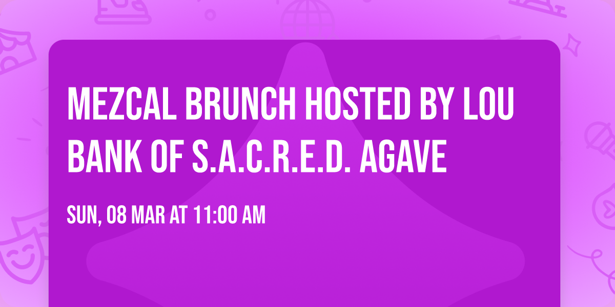 Mezcal Brunch hosted by Lou Bank of S.A.C.R.E.D. Agave