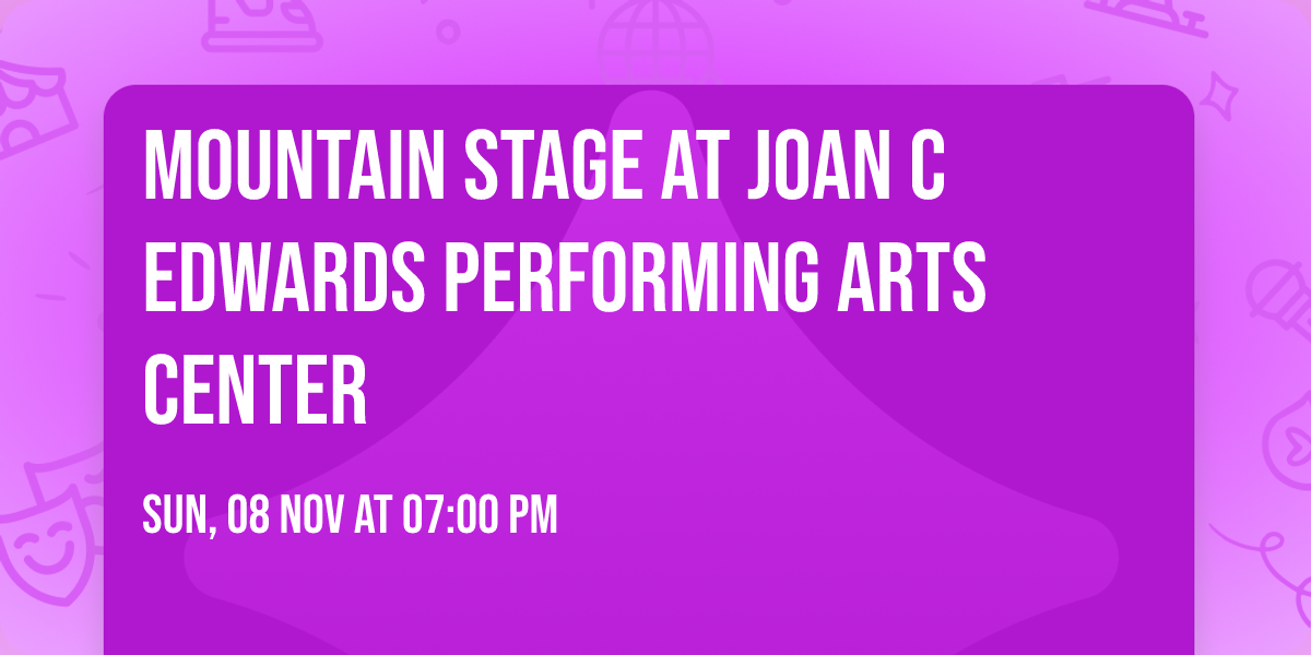 Mountain Stage at Joan C Edwards Performing Arts Center