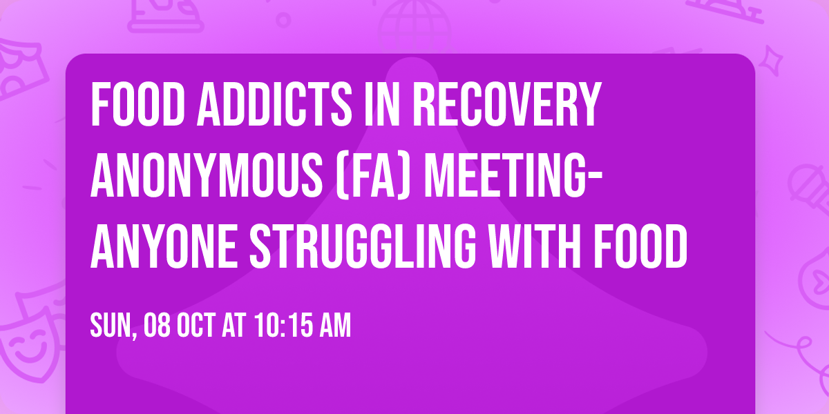 FOOD ADDICTS IN RECOVERY ANONYMOUS (FA) MEETING-Anyone struggling with food