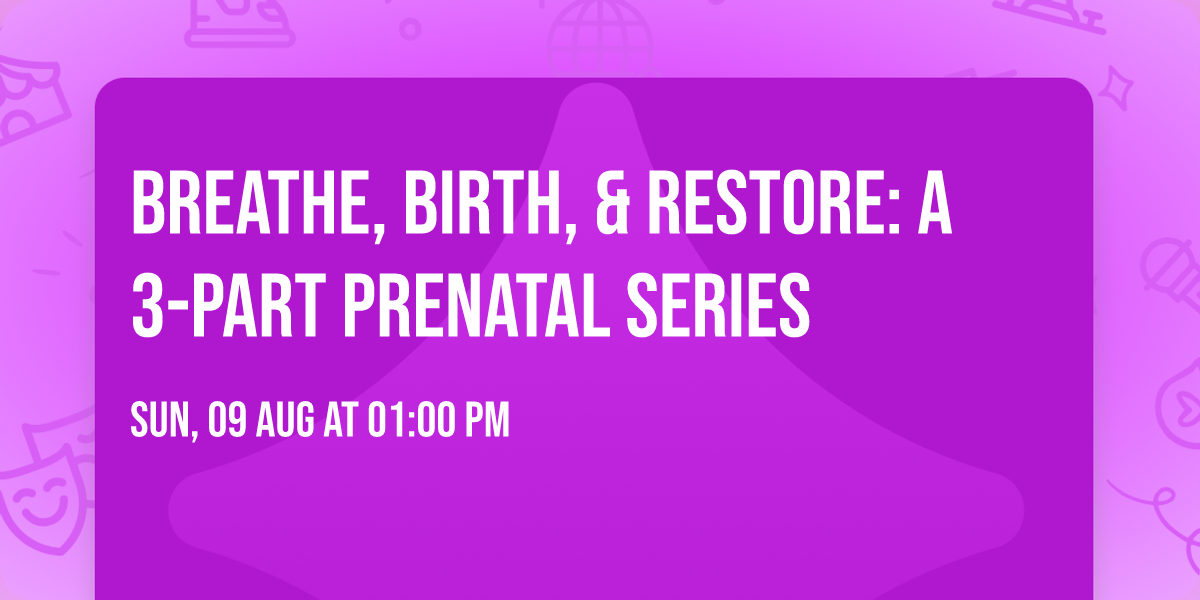 Breathe, Birth, & Restore: A 3-Part Prenatal Series