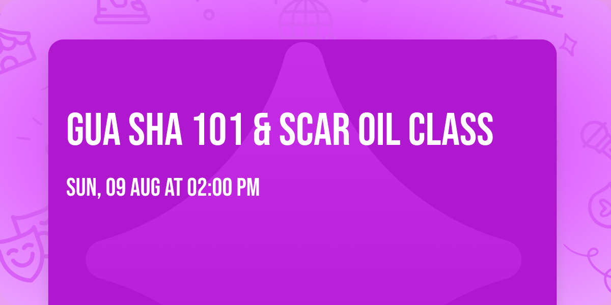 Gua Sha 101 & Scar Oil Class 