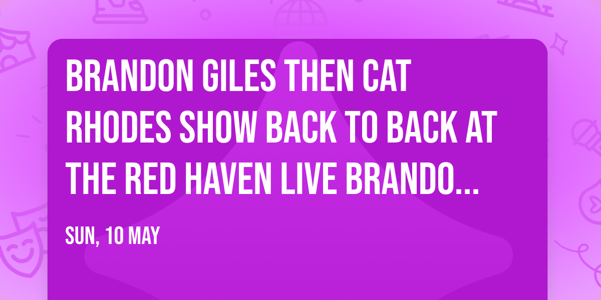 Brandon Giles then Cat Rhodes show back to back at The Red Haven Live Brandon Giles 3:15-4:45pm