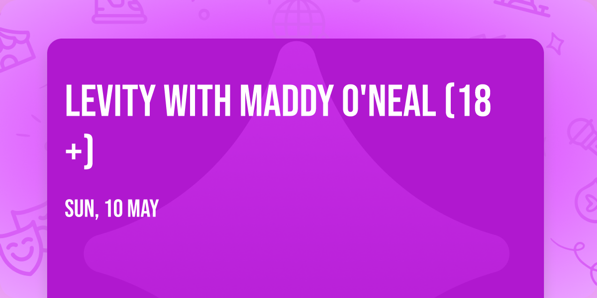 Levity with Maddy O'Neal (18+)