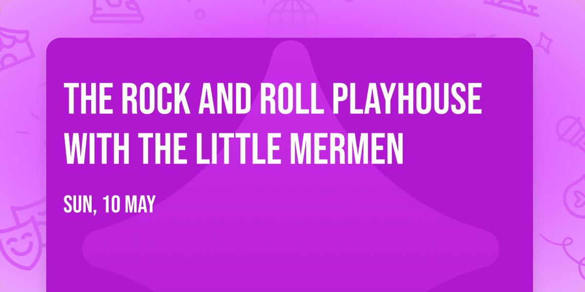 The Rock and Roll Playhouse with The Little Mermen
