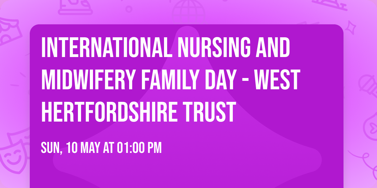 International Nursing and Midwifery Family Day - West Hertfordshire Trust