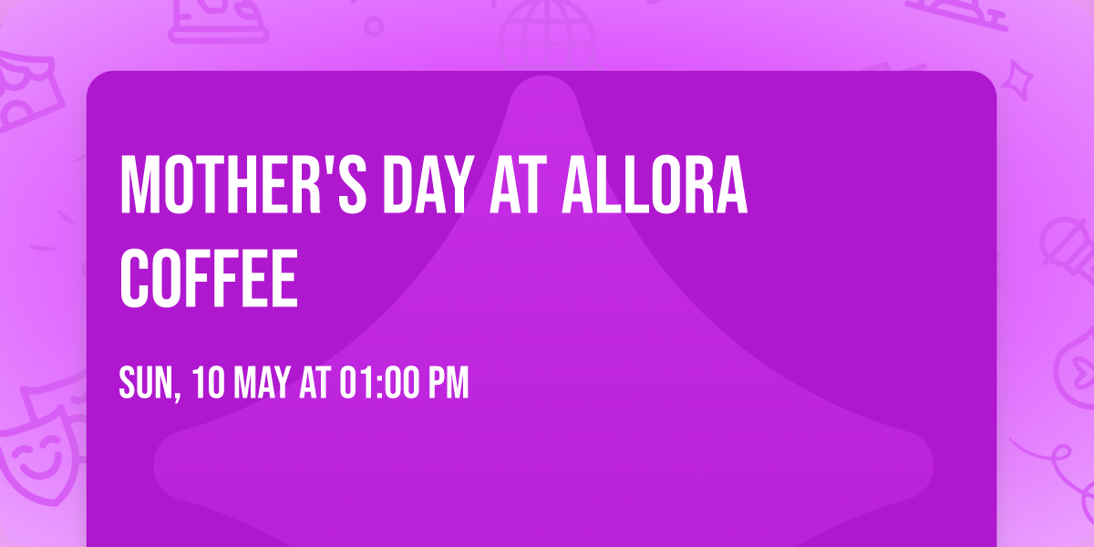 Mother's Day at Allora Coffee