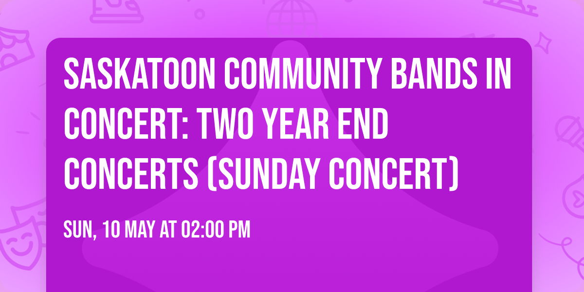 Saskatoon Community Bands in Concert: Two Year End Concerts (Sunday Concert)