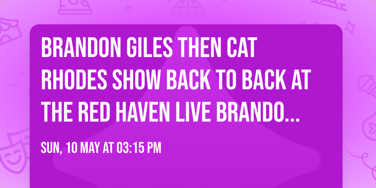 Brandon Giles then Cat Rhodes show back to back at The Red Haven Live Brandon Giles 3:15-4:45pm